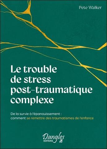 Couverture du livre « Le trouble de stress post-traumatique complexe : De la survie à l'épanouissement ; Comment se remettre des traumatismes de l'enfance » de Pete Walker aux éditions Dangles