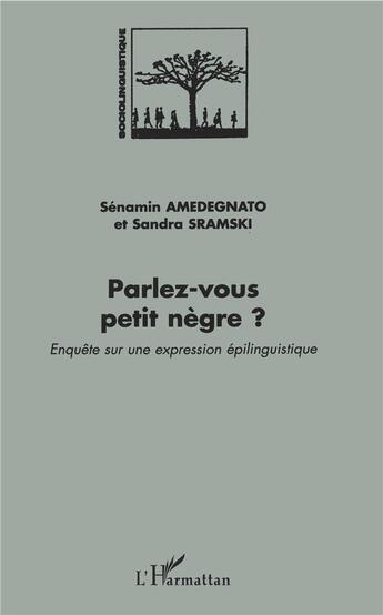 Couverture du livre « Parlez-vous petit nègre ? enquête sur une expression épilinguistique » de Senamin Amedegnato et Sandra Sramski aux éditions L'harmattan