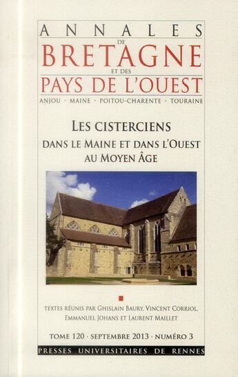 Couverture du livre « Annales de Bretagne et des Pays de l'Ouest : Les Annales de Bretagne et des pays de l'Ouest, Tome 120, n° 3/septembre 2013 : Les Cisterciens dans le Maine et dans l'Ouest au Moyen Age » de Pur aux éditions Pu De Rennes