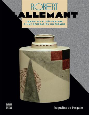 Couverture du livre « Robert Lallemant ; céramiste et décorateur d'une génération incertaine » de Jacqueline Du Pasquier aux éditions Somogy