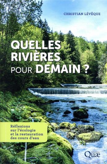 Couverture du livre « Quelles rivières pour demain ? réflexions sur l'écologie et la restauration des cours d'eau » de Christian Leveque aux éditions Quae