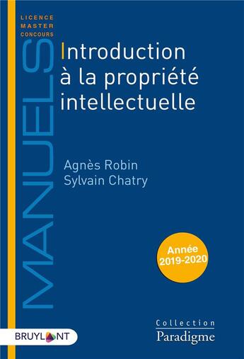 Couverture du livre « Introduction à la propriété intellectuelle (édition 2019/2020) » de Sylvain Chatry et Agnes Robin aux éditions Bruylant