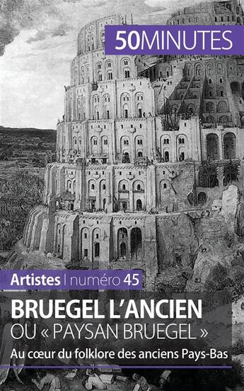 Couverture du livre « Bruegel l'ancien ou « paysan Bruegel » : au coeur du folklore des anciens Pays-Bas » de Delphine Gervais De Lafond aux éditions 50minutes.fr