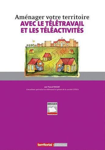 Couverture du livre « Aménager votre territoire avec le télétravail et les téléactivités » de Pascal Rassat aux éditions Territorial