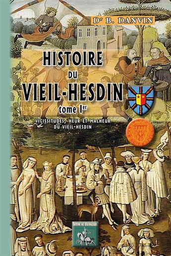 Couverture du livre « Histoire du Vieil-Hesdin Tome 1 ; vicissitudes, heur et malheur du Vieil-Hesdin » de Dr B.Danvin aux éditions Editions Des Regionalismes