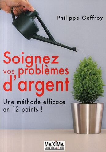 Couverture du livre « Soignez vos problèmes d'argent ; une méthode efficace en 12 points » de Philippe Geffroy aux éditions Maxima