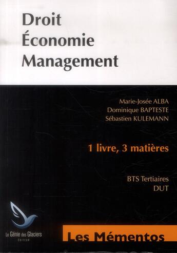 Couverture du livre « Droit économie management ; 1 livre 3 matières ; BTS tertiaires DUT (3e édition) » de Dominique Bapteste et Marie-Jose Alba et Kulemann, , Sebastien aux éditions Genie Des Glaciers