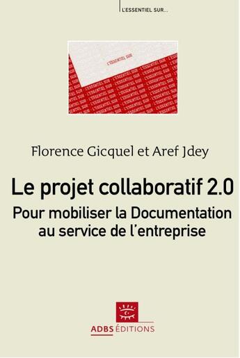 Couverture du livre « Le projet collaboratif 2.0 ; pour mobiliser la documentation au service de l'entreprise » de Florence Gicquel et Aref Jdey aux éditions Adbs