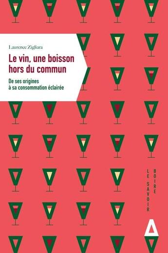 Couverture du livre « Le vin, une boisson hors du commun : de ses origines à sa consommation éclairée » de Laurence Zigliara aux éditions Apogee