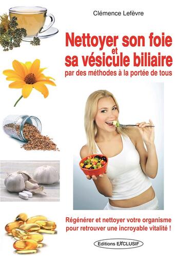 Couverture du livre « Nettoyer son foie et sa vésicule biliaire » de Clemence Lefevre aux éditions Exclusif