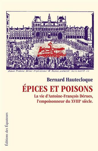 Couverture du livre « Épices et poisons ; la vie d'Antoine-François Dérues, l'empoisonneur du XVIII siècle » de Bernard Hautecloque aux éditions Des Equateurs