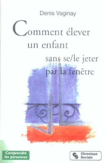 Couverture du livre « Comment elever son enfant sans se-le jeter par la fenetre » de Denis Vaginay aux éditions Chronique Sociale