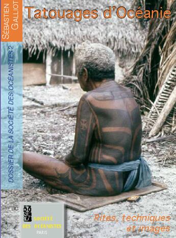 Couverture du livre « Tatouages d'Océanie ; rites, techniques et images » de Sebastien Galliot aux éditions Societe Des Oceanistes