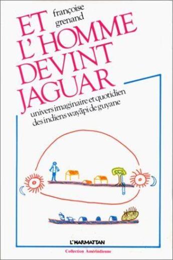 Couverture du livre « Et l'homme devint jaguar ; univers imaginaire et quotidien des indiens wayapi de Guyane » de Francoise Grenand aux éditions L'harmattan