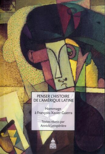 Couverture du livre « Penser l'histoire de l'Amérique latine ; hommage à François-Xavier Guerra » de  aux éditions Editions De La Sorbonne