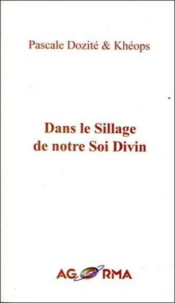 Couverture du livre « Dans le sillage de notre soi divin » de Pascale Dozite et Kheops aux éditions Agorma