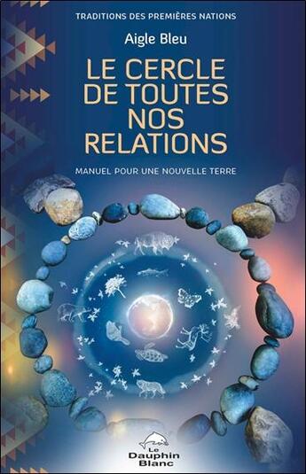 Couverture du livre « Le cercle de toutes nos relations ; manuel pour une nouvelle Terre » de Aigle Bleu aux éditions Dauphin Blanc