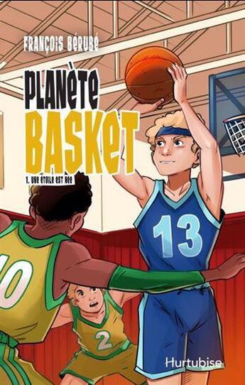 Couverture du livre « Planète basket Tome 1 : Une étoile est née » de Francois Berube aux éditions Hurtubise