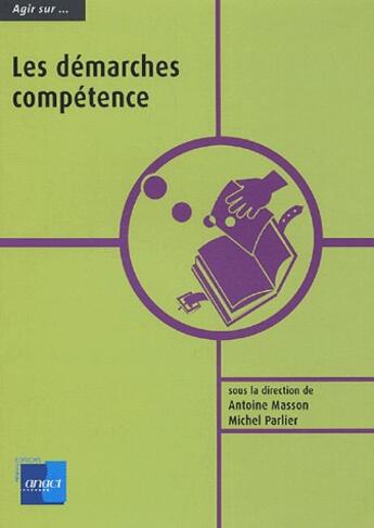 Couverture du livre « Agir sur...les démarches compétence » de Michel Parlier et Antoine Masson aux éditions Anact
