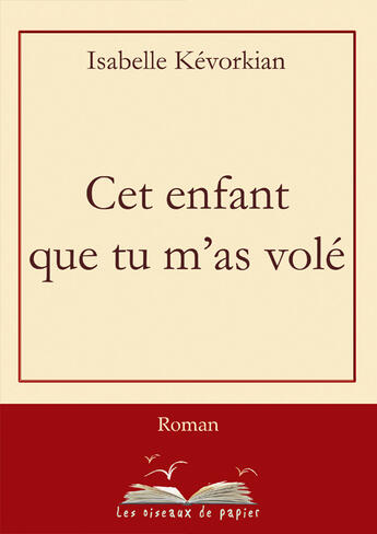 Couverture du livre « Cet enfant que tu m'as volé » de Isabelle Kervorkian aux éditions Les Oiseaux De Papier