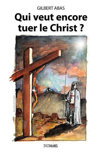 Couverture du livre « Qui veut encore tuer le Christ ? » de Gilbert Abas aux éditions Tatamis