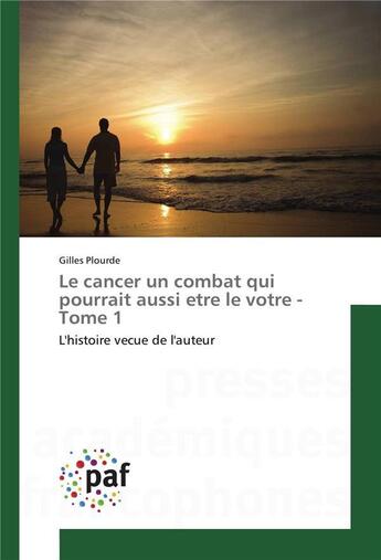 Couverture du livre « Le cancer un combat qui pourrait aussi etre le votre - tome 1 » de Gilles Plourde aux éditions Presses Academiques Francophones