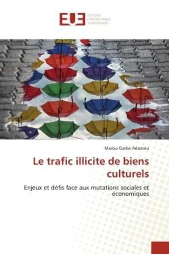 Couverture du livre « Le trafic illicite de biens culturels - enjeux et defis face aux mutations sociales et economiques » de Adamou Marou Garba aux éditions Editions Universitaires Europeennes