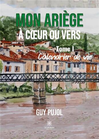 Couverture du livre « Mon Ariège à coeur ou vers Tome 1 : calendrier de vie » de Guy Pujol aux éditions Le Lys Bleu