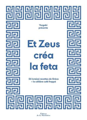 Couverture du livre « Et Zeus créa la feta : 54 (vraies) recettes de Grèce et le célèbre café frappé » de Yorgo&Co et Emmanuelle Lubaki aux éditions La Martiniere