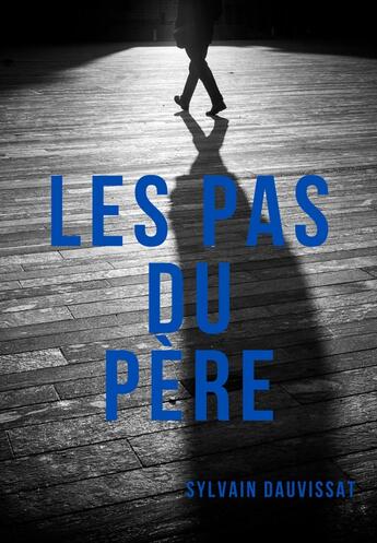 Couverture du livre « Les Pas du père » de Sylvain Dauvissat aux éditions Librinova