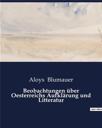 Couverture du livre « Beobachtungen über Oesterreichs Aufklärung und Litteratur » de Blumauer Aloys aux éditions Culturea