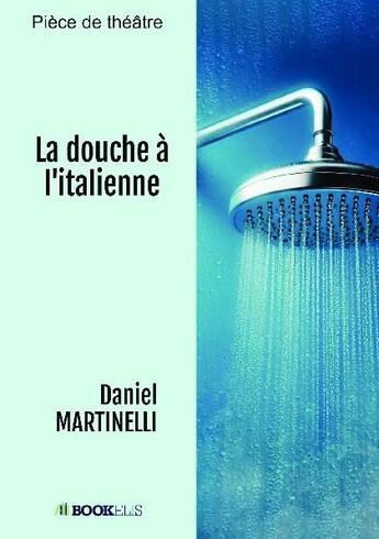 Couverture du livre « La douche à l'italienne » de Daniel Martinelli aux éditions Bookelis