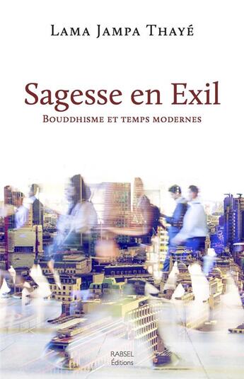 Couverture du livre « Sagesse en exil ; bouddhisme et temps modernes » de Lama Jampa Thaye aux éditions Rabsel