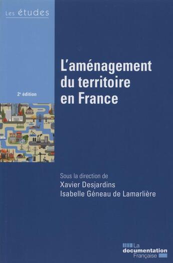 Couverture du livre « L'aménagement du territoire en France (2e édition) » de Xavier Desjardins et Isabelle Geneau De Lamarmiere aux éditions Documentation Francaise