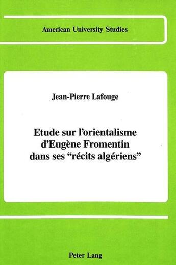 Couverture du livre « Etude sur l'orientalisme d'eugene fromentin dans ses #00recits algeriens#01 » de Lafouge Jean-Pierre aux éditions Peter Lang