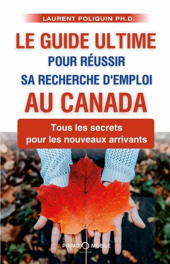 Couverture du livre « Le guide ultime pour réussir sa recherche d'emploi au Canada : Tous les secrets pour les nouveaux arrivants » de Laurent Poliquin aux éditions Lulu