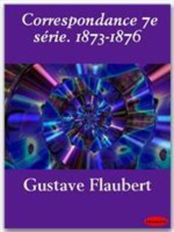 Couverture du livre « Correspondance 7e série ; 1873-1876 » de Gustave Flaubert aux éditions Ebookslib