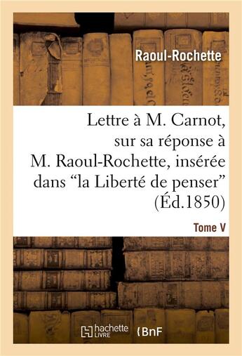 Couverture du livre « Lettre a m. carnot, sur sa reponse a m. raoul-rochette, inseree dans 'la liberte de penser' - , revu » de Raoul-Rochette aux éditions Hachette Bnf