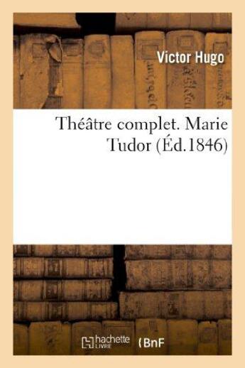 Couverture du livre « Théâtre complet ; Marie Tudor » de Victor Hugo aux éditions Hachette Bnf