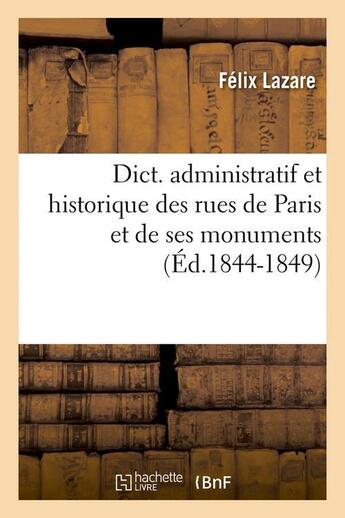 Couverture du livre « Dict. administratif et historique des rues de Paris et de ses monuments (Éd.1844-1849) » de Lazare Felix aux éditions Hachette Bnf