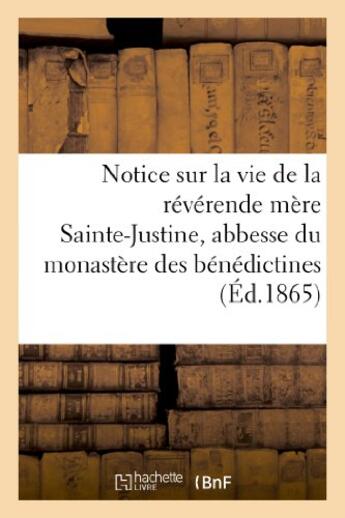 Couverture du livre « Notice sur la vie de la reverende mere sainte-justine, abbesse du monastere des benedictines - de pr » de  aux éditions Hachette Bnf