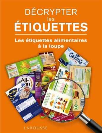 Couverture du livre « Décrypter les étiquettes ; les étiquettes alimentaires à la loupe » de Rachel Frely aux éditions Larousse