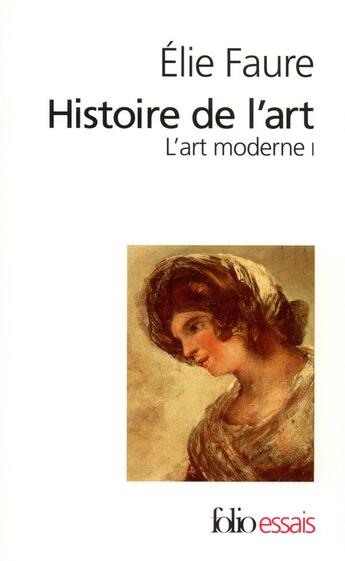 Couverture du livre « Histoire de l'art : L'art moderne I 1 » de Elie Faure aux éditions Folio