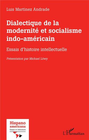 Couverture du livre « Dialectique de la modernité et socialisme indo-américain : essais d'histoire intellectuelle » de Luis Martinez Andrade aux éditions L'harmattan