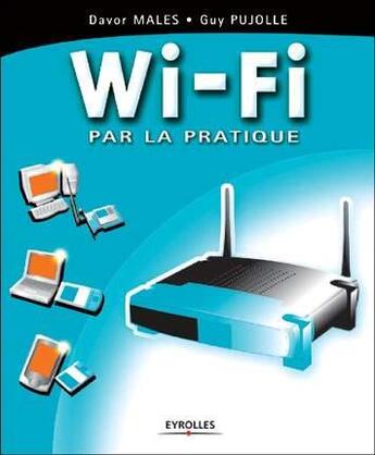 Couverture du livre « Wi-Fi Par La Pratique » de Guy Pujolle et Davor Vales aux éditions Eyrolles