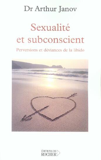 Couverture du livre « Sexualite et subconscient - perversions et deviances de la libido » de Arthur Janov aux éditions Rocher