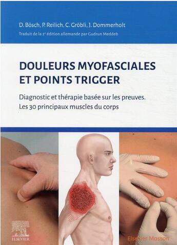 Couverture du livre « Douleurs myofasciales et points gâchettes : diagnostic et thérapie basée sur les preuves ; les 30 principaux muscles du corps » de Peter Reilich et Christian Grobli et Jan Dommerholt et Daniel Bosch aux éditions Elsevier-masson