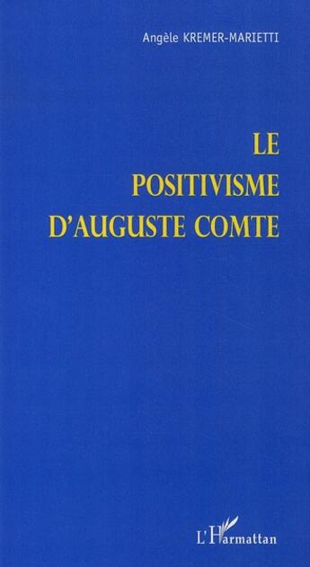 Couverture du livre « Le positivisme d'auguste comte » de Angele Kremer-Marietti aux éditions L'harmattan