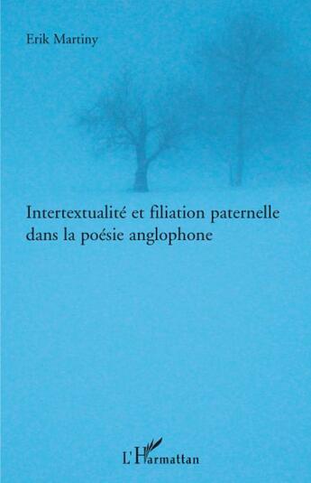 Couverture du livre « Intertextualité et filiation paternelle dans la poésie anglophone » de Erik Martiny aux éditions L'harmattan