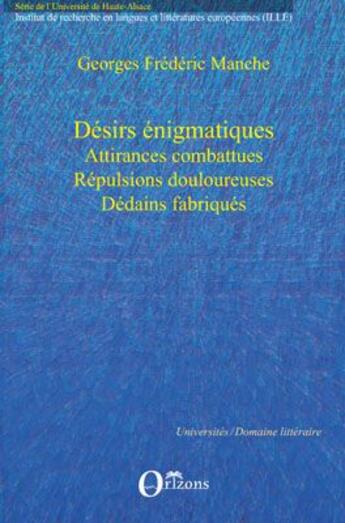 Couverture du livre « Désirs énigmatiques ; attirances combattues, répulsions douloureuses, dédains fabriqués » de Georges Frederic Manche aux éditions Orizons